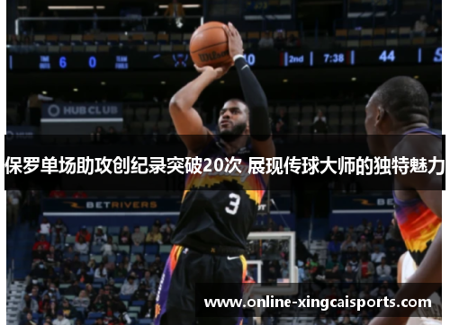 保罗单场助攻创纪录突破20次 展现传球大师的独特魅力