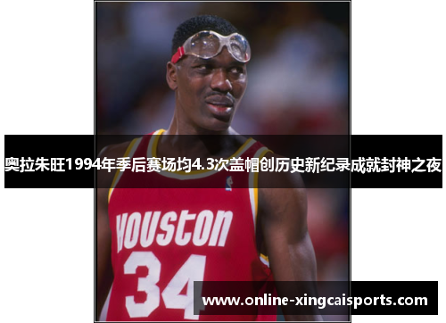 奥拉朱旺1994年季后赛场均4.3次盖帽创历史新纪录成就封神之夜