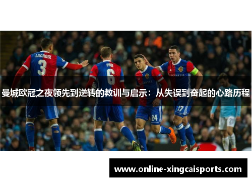 曼城欧冠之夜领先到逆转的教训与启示：从失误到奋起的心路历程